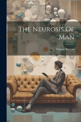 The Neurosis Of Man by Burrow, Trigant