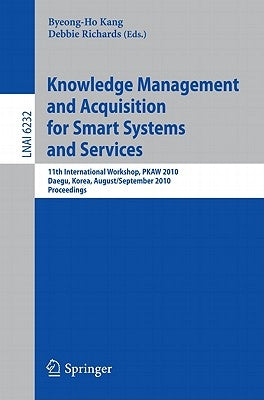 Knowledge Management and Acquisition for Smart Systems and Services: 11th International Workshop, PKAW 2010, Daegu, Korea, August 20-September 3, 2010 by Richards, Debbie