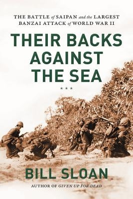 Their Backs Against the Sea: The Battle of Saipan and the Largest Banzai Attack of World War II by Sloan, Bill