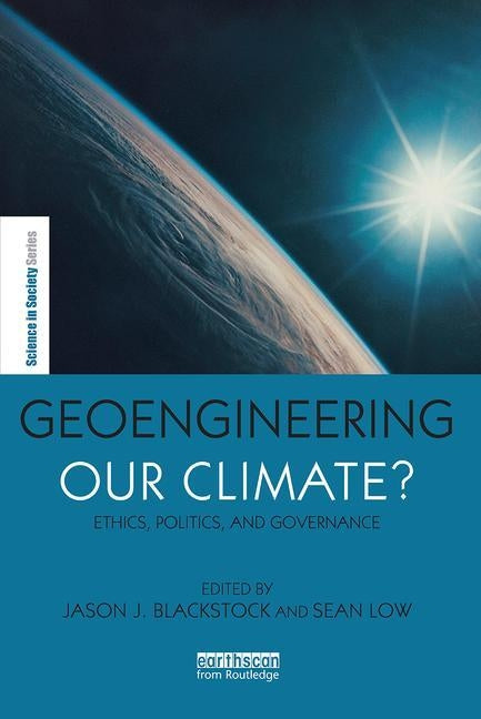 Geoengineering Our Climate?: Ethics, Politics, and Governance by Blackstock, Jason J.