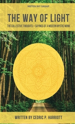 The Way of Light: The Collective Thoughts + Sayings of a Modern Mystic Monk by Harriott, Cedric Paul