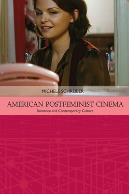 American Postfeminist Cinema: Women, Romance and Contemporary Culture by Schreiber, Michele
