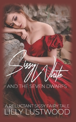 Sissy White and The Seven Dwarfs: A Forced Sissy Fairy Tale by Lustwood, Lilly