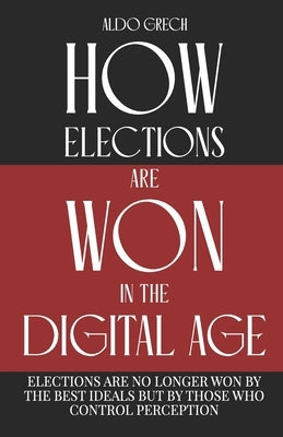 How: elections are won in the digital age! by Grech, Aldo