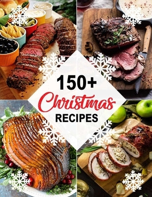 150+ Christmas Recipes: Delicious Christmas & New Year Recipes, Complete Cookbook by Hernandez, Theo