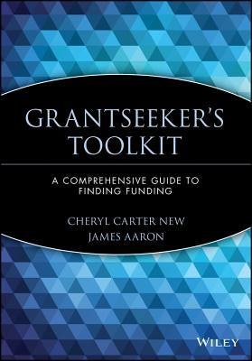 Grantseeker's Toolkit: A Comprehensive Guide to Finding Funding by New, Cheryl Carter