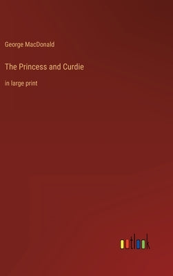 The Princess and Curdie: in large print by MacDonald, George