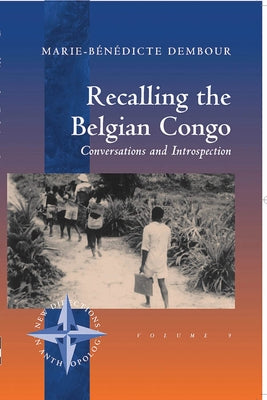 Recalling the Belgian Congo: Conversations and Introspection by Dembour, Marie-Bénédicte