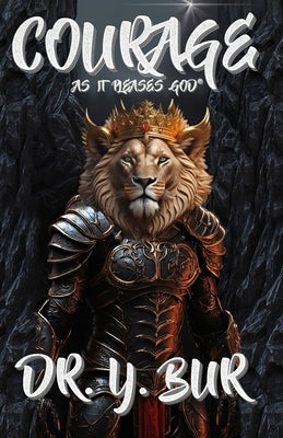 Courage: As It Pleases God by Bur, Y.