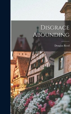 Disgrace Abounding by Reed, Douglas 1895-