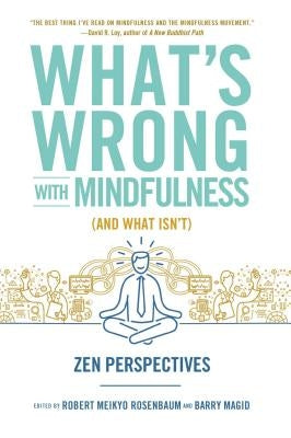 What's Wrong with Mindfulness (and What Isn't): Zen Perspectives by Rosenbaum, Robert
