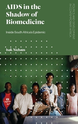 AIDS in the Shadow of Biomedicine: Inside South Africa's Epidemic by Niehaus, Isak