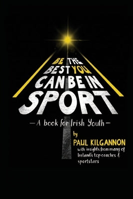 Be the Best You Can Be in Sport- A Book for Irish Youth by Kilgannon, Paul