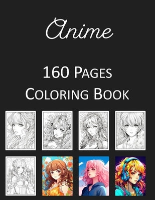 Anime Coloring Book: An Adult Coloring Book Featuring 160 of the World's Most Beautiful Anime for Stress Relief and Relaxation by Press, Rosey