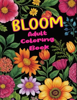 Bloom Adult Coloring Book: Floral Art Coloring Book, Stress Relief Coloring Book, Adult Floral Coloring Book by Bnkcm, Blkcm