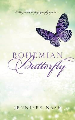 Bohemian Butterfly: Little poems to help you fly again... by Nash, Jennifer