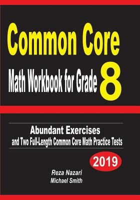 Common Core Math Workbook for Grade 8: Abundant Exercises and Two Full-Length Common Core Math Practice Tests by Nazari, Reza