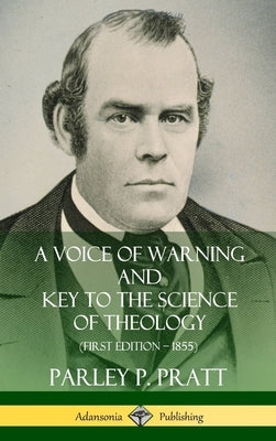 A Voice of Warning and Key to the Science of Theology (First Edition - 1855) (Hardcover) by Pratt, Parley P.
