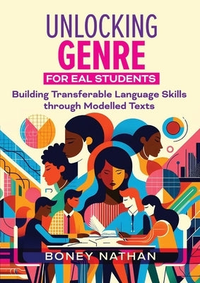 Unlocking Genre for EAL Students: Building transferable language skills through modelled texts by Nathan, Boney