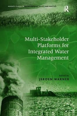 Multi-Stakeholder Platforms for Integrated Water Management by Warner, Jeroen