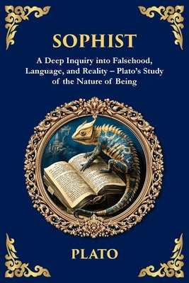 Sophist: A Deep Inquiry into Falsehood, Language, and Reality - Plato's Study of the Nature of Being by Plato