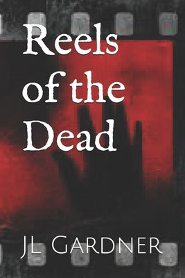 Reels of the Dead by Gardner, J. L.