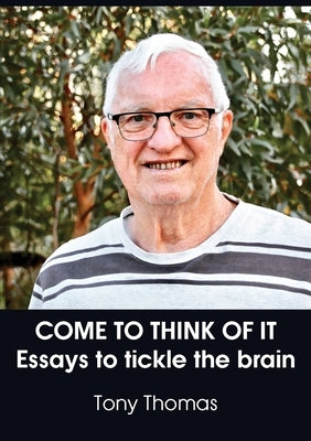 Come to Think of It: Essays to tickle the brain by Thomas, Tony