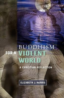 Buddhism for a Violent World by Harris, Elizabeth J.