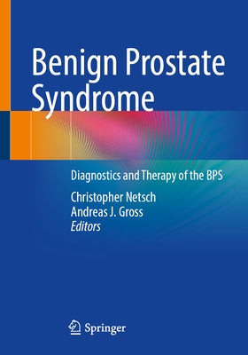 Benign Prostate Syndrome: Diagnostics and Therapy of the Bps by Netsch, Christopher
