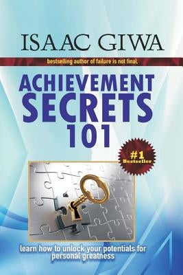 Achievements Secrets 101: Learn How To Unlock Your Potential For Personal Greatness by Giwa, Isaac