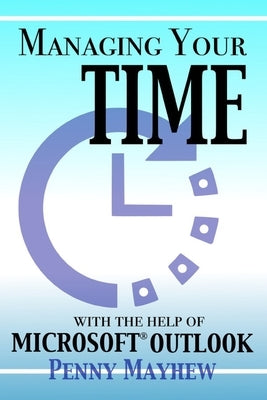 Managing your Time with the Help of Microsoft(R) Outlook by Mayhew, Penny