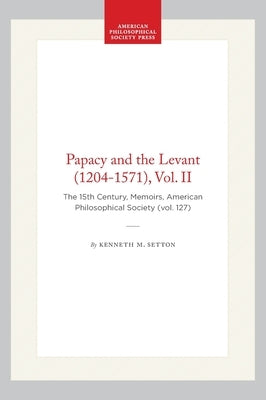 Papacy and the Levant (1204-1571), Vol. II: The 15th Century, Memoirs, American Philosophical Society (Vol. 127) by Setton, Kenneth M.
