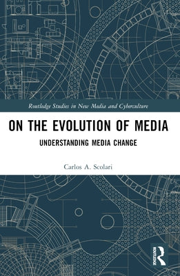 On the Evolution of Media: Understanding Media Change by Scolari, Carlos A.