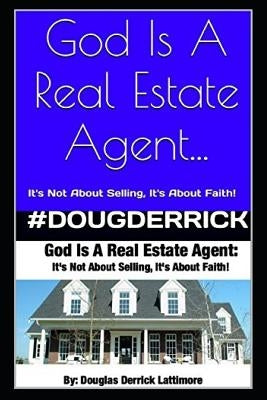 God Is A Real Estate Agent: It's Not About Selling, It's About Faith! by Lattimore, Douglas