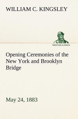 Opening Ceremonies of the New York and Brooklyn Bridge, May 24, 1883 by Kingsley, William C.