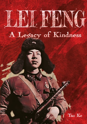 Lei Feng: A Legacy of Kindness by Tao, Ke