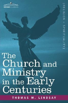 The Church and Ministry in the Early Centuries by Lindsay, Thomas M.