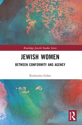 Jewish Women: Between Conformity and Agency by Galor, Katharina