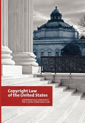 The Copyright Law of the United States and Related Laws Contained in the United States Code, December 2011 by Copyright Office