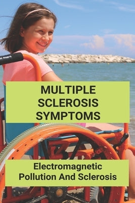 Multiple Sclerosis Symptoms: Electromagnetic Pollution And Sclerosis: Electromagnetic Pollution by Meczywor, Mavis