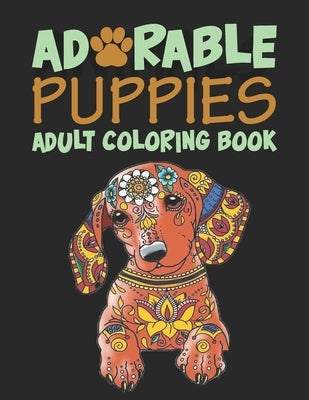Adorable Puppies Adults Coloring Book: An Amazing & unique Coloring Book for Puppies Lover by Sayem, K. M.