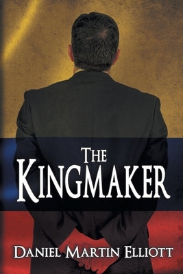 The Kingmaker by Elliott, Daniel Martin