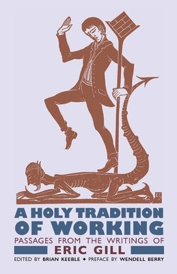 A Holy Tradition of Working: Passages From the Writings of Eric Gill by Gill, Eric