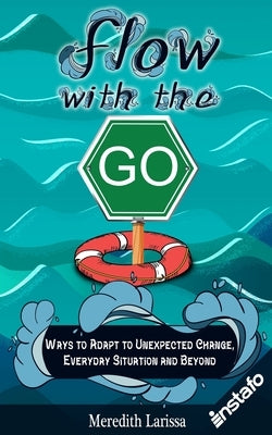 Flow with the Go: Ways to Adapt to Unexpected Change, Everyday Situation and Beyond by Larissa, Meredith