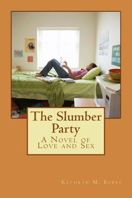 The Slumber Party: A Novel of Love and Sex by Burke, Kathryn M.