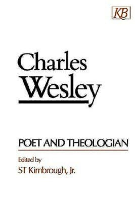 Charles Wesley Poet and Theologian by Kimbrough, S. T.