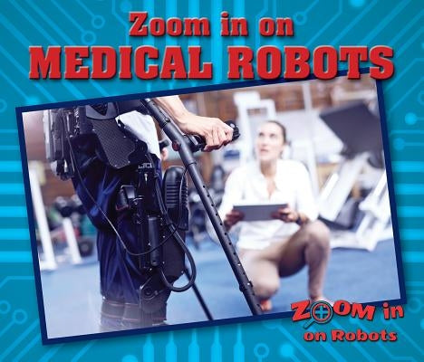 Zoom in on Medical Robots by Latta, Sara L.
