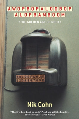 Awopbopaloobop Alopbamboom: The Golden Age of Rock by Cohn, Nik