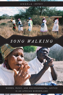 Song Walking: Women, Music, and Environmental Justice in an African Borderland by Impey, Angela
