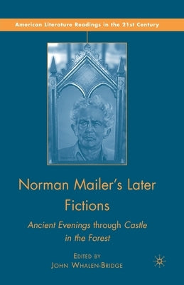 Norman Mailer's Later Fictions: Ancient Evenings Through Castle in the Forest by Whalen-Bridge, J.